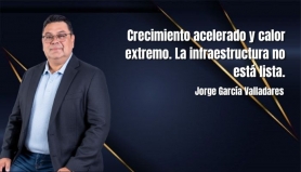 Crecimiento acelerado y calor extremo. La infraestructura no está lista. Jorge García Valladares