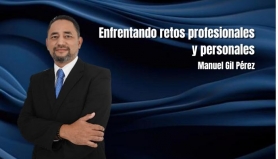 Enfrentando retos profesionales y personales. Manuel Gil Pérez