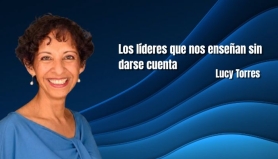 Los líderes que nos enseñan sin darse cuenta. Lucy Torres