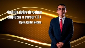 Cuando dejas de culpar, empiezas a crecer. (II) Reyes Aguilar
