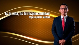 Es tu vida, es tu responsabilidad. Reyes Aguilar Medina