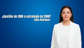 ¿Gestión de CRM o estrategia de CRM? Italia Rodríguez